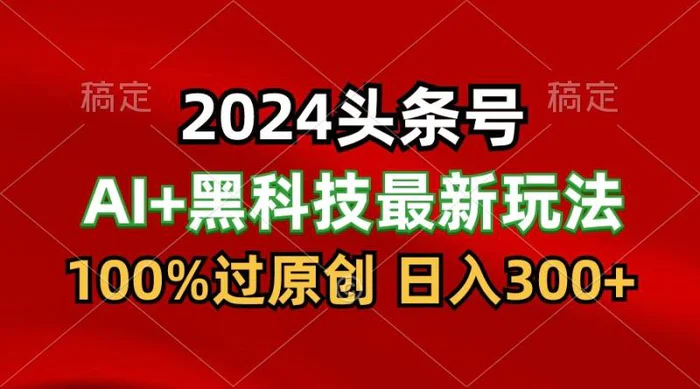 图片[1]-2024最新AI头条+黑科技猛撸收益，100%过原创，三天必起号，每天5分钟，月入1W+-蛙蛙资源网