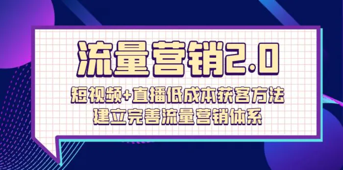 图片[1]-（10114期）流量-营销2.0：短视频+直播低成本获客方法，建立完善流量营销体系（72节）-蛙蛙资源网