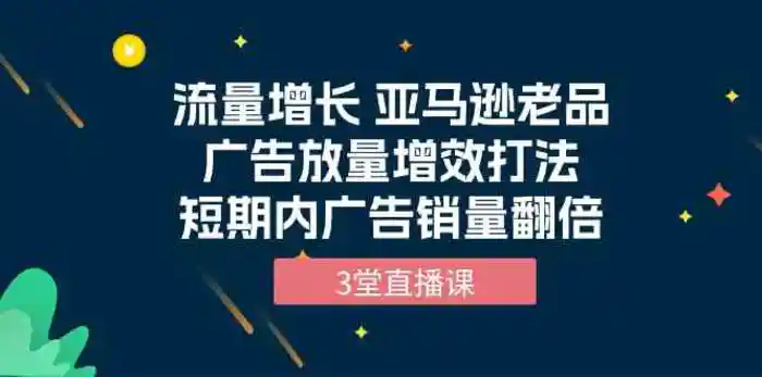 图片[1]-流量增长 亚马逊老品广告放量增效打法，短期内广告销量翻倍（3堂直播课）-蛙蛙资源网