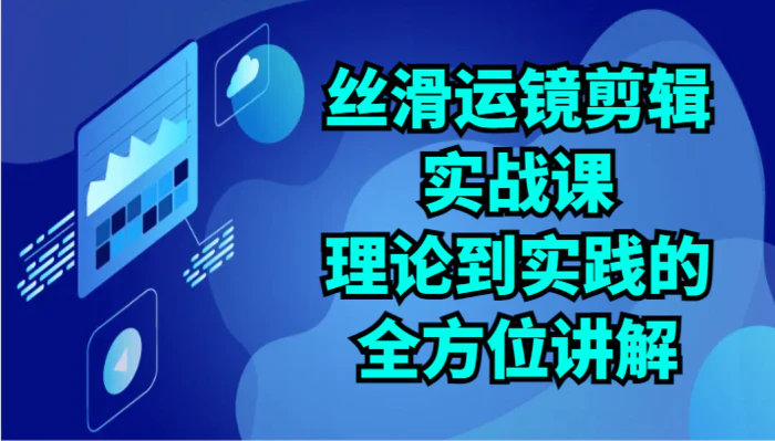 图片[1]-丝滑运镜剪辑实战课：理论到实践的全方位讲解（24节）-蛙蛙资源网