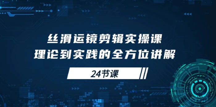 图片[1]-（10125期）丝滑运镜剪辑实操课，理论到实践的全方位讲解（24节课）-蛙蛙资源网