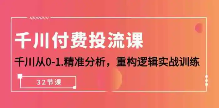 图片[1]-千川付费投流课，千川从0-1精准分析，重构逻辑实战训练（32节课）-蛙蛙资源网