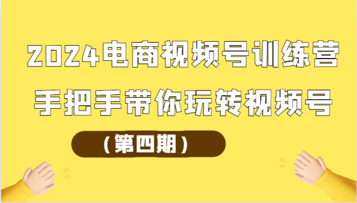 图片[1]-2024电商视频号训练营（第四期）手把手带你玩转视频号-蛙蛙资源网