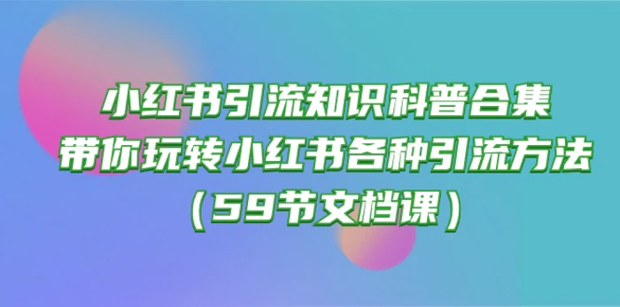 图片[1]-小红书引流知识科普合集，带你玩转小红书各种引流方法（59节文档课）-蛙蛙资源网