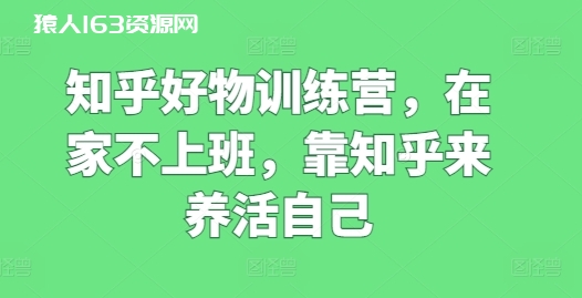 图片[1]-知乎好物训练营，在家不上班，靠知乎来养活自己-蛙蛙资源网