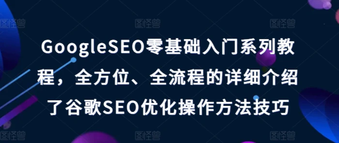 图片[1]-GoogleSEO零基础入门系列教程，全方位、全流程的详细介绍了谷歌SEO优化操作方法技巧-蛙蛙资源网