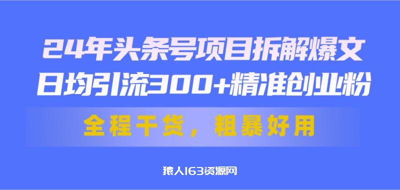 图片[1]-（11397期）24年头条号项目拆解爆文，日均引流300+精准创业粉，全程干货，粗暴好用-蛙蛙资源网