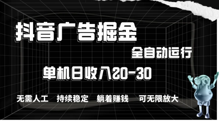 图片[1]-（11424期）抖音广告掘金，单机产值20-30，全程自动化操作-蛙蛙资源网