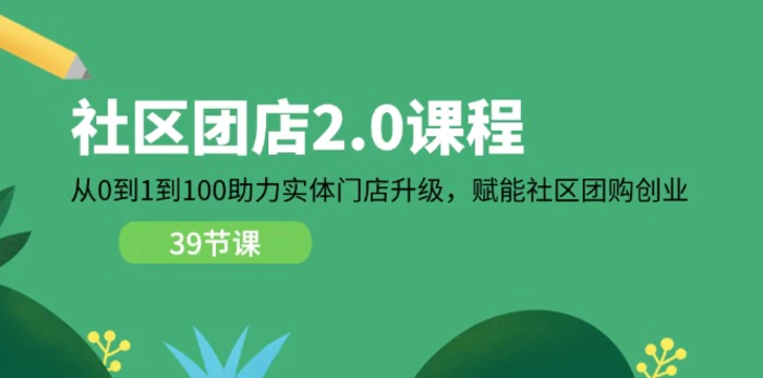 图片[1]-社区团店2.0课程，从0到1到100助力实体门店升级，赋能社区团购创业-蛙蛙资源网