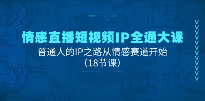 图片[1]-（11497期）情感直播短视频IP全通大课，普通人的IP之路从情感赛道开始（18节课）-蛙蛙资源网