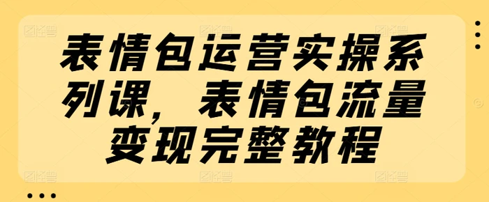 图片[1]-表情包运营实操系列课，表情包流量变现完整教程-蛙蛙资源网