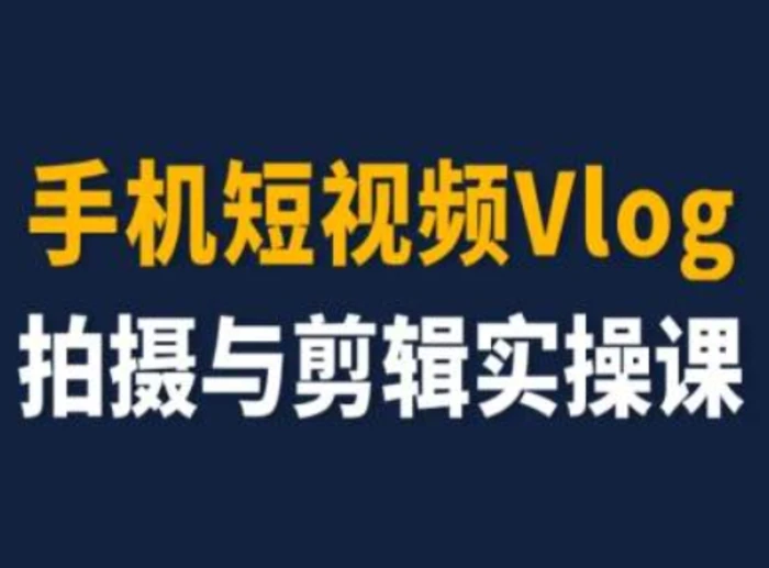 图片[1]-手机短视频Vlog拍摄与剪辑实操课，小白变大师-蛙蛙资源网