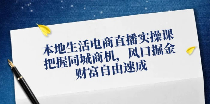 图片[1]-（12214期）本地生活电商直播实操课，把握同城商机，风口掘金，财富自由速成-蛙蛙资源网