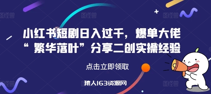 图片[1]-小红书短剧日入过千，爆单大佬“繁华落叶”分享二创实操经验-蛙蛙资源网