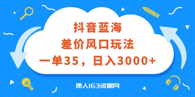 图片[1]-（12322期）抖音蓝海差价风口玩法，一单35，日入3000+-蛙蛙资源网