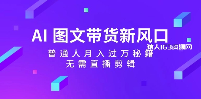 图片[1]-（12348期）AI 图文带货新风口：普通人月入过万秘籍，无需直播剪辑-蛙蛙资源网