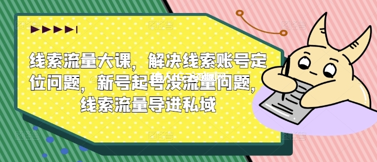 图片[1]-线索流量大课，解决线索账号定位问题，新号起号没流量问题，线索流量导进私域-蛙蛙资源网