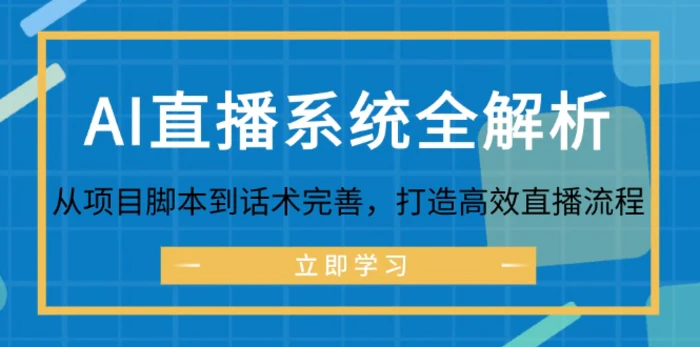 图片[1]-（12509期）AI直播系统全解析：从项目脚本到话术完善，打造高效直播流程-蛙蛙资源网