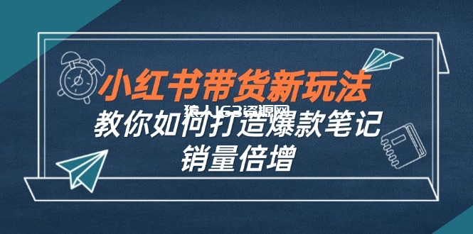 图片[1]-（12535期）小红书带货新玩法【9月课程】教你如何打造爆款笔记，销量倍增（无水印）-蛙蛙资源网