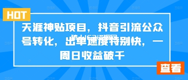 天涯神贴项目，抖音引流公众号转化，出单速度特别快，一周日收益破千-1