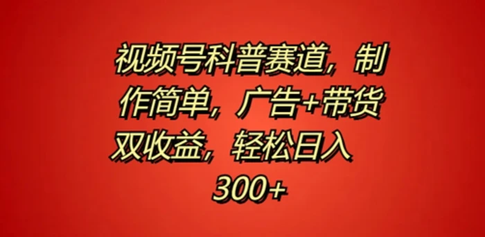 图片[1]-视频号科普赛道，制作简单，广告+带货双收益，轻松日入300+-蛙蛙资源网