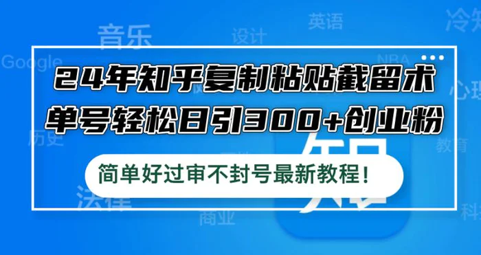 图片[1]-（12601期）24年知乎复制粘贴截留术，单号轻松日引300+创业粉，简单好过审不封号最…-蛙蛙资源网